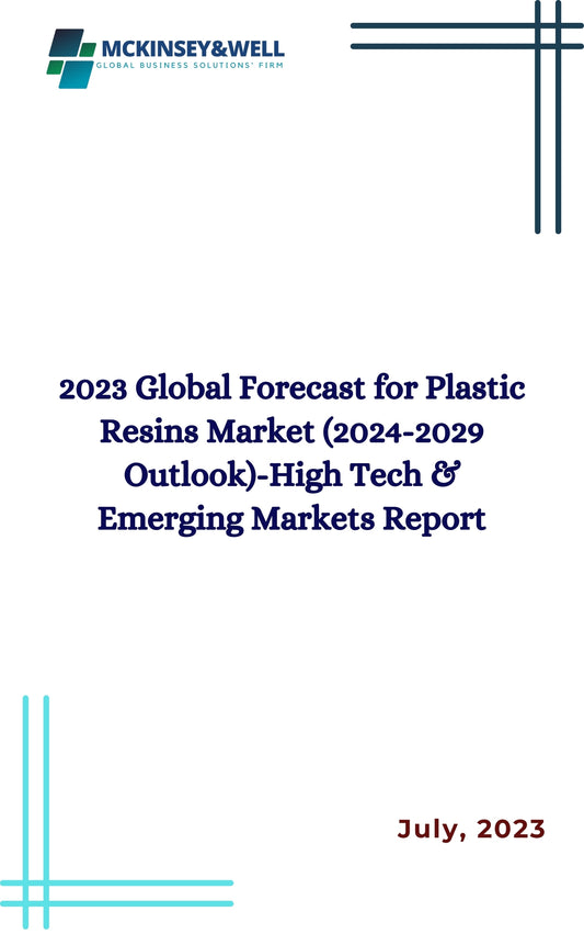 2023 Global Forecast for Plastic Resins Market (2024-2029 Outlook)-High Tech & Emerging Markets Report