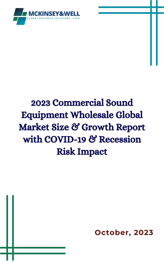 2023 Commercial Sound Equipment Wholesale Global Market Size & Growth Report with COVID-19 & Recession Risk Impact