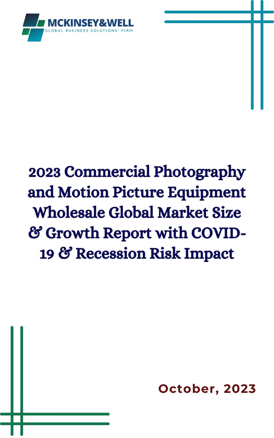 2023 Commercial Photography and Motion Picture Equipment Wholesale Global Market Size & Growth Report with COVID-19 & Recession Risk Impact