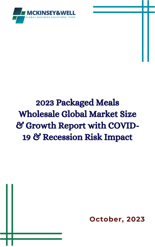 2023 Packaged Meals Wholesale Global Market Size & Growth Report with COVID-19 & Recession Risk Impact