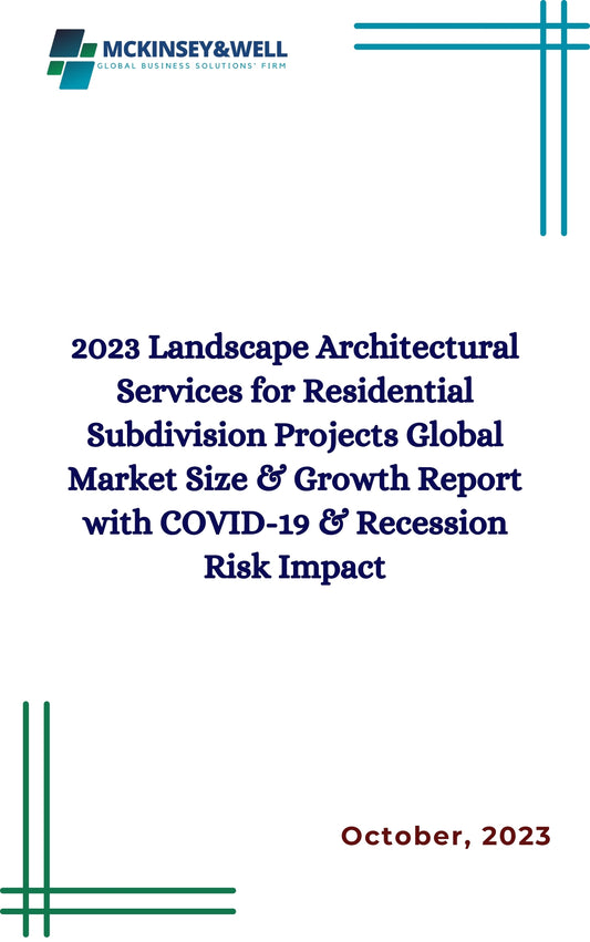 2023 Landscape Architectural Services for Residential Subdivision Projects Global Market Size & Growth Report with COVID-19 & Recession Risk Impact