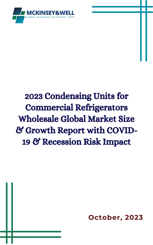 2023 Condensing Units for Commercial Refrigerators Wholesale Global Market Size & Growth Report with COVID-19 & Recession Risk Impact