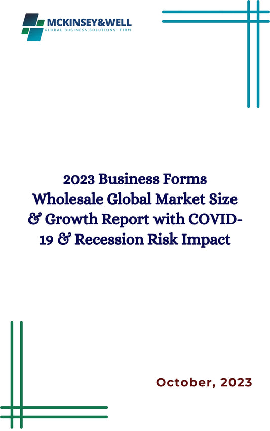 2023 Business Forms Wholesale Global Market Size & Growth Report with COVID-19 & Recession Risk Impact