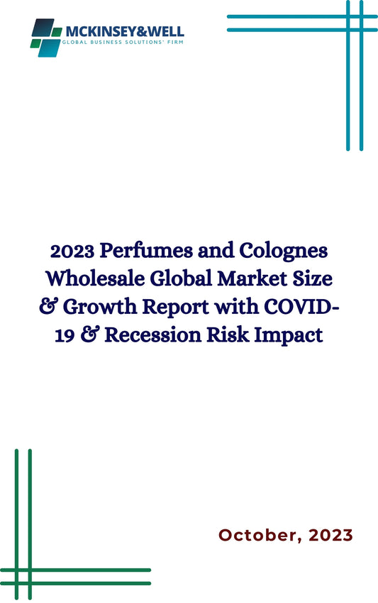 2023 Perfumes and Colognes Wholesale Global Market Size & Growth Report with COVID-19 & Recession Risk Impact