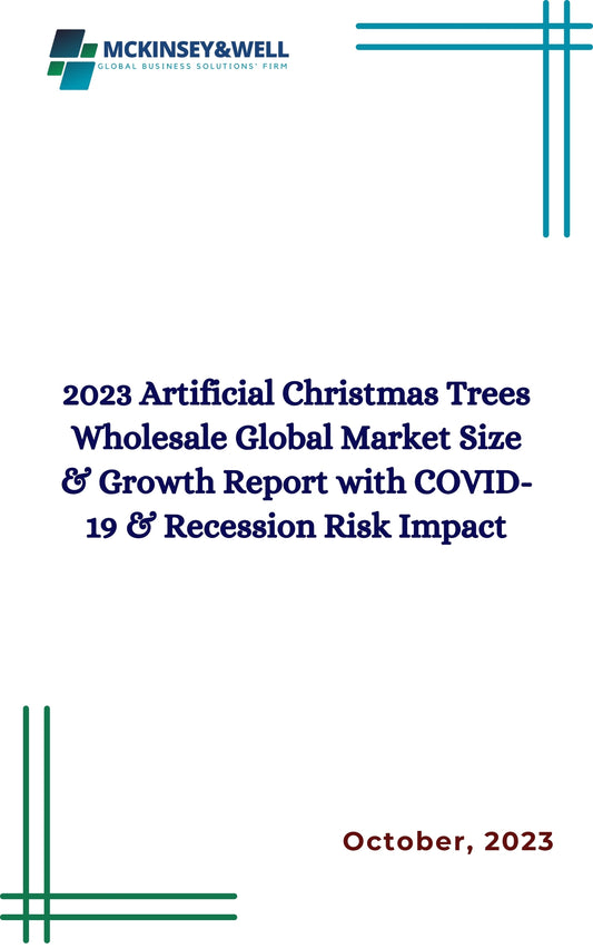 2023 Artificial Christmas Trees Wholesale Global Market Size & Growth Report with COVID-19 & Recession Risk Impact