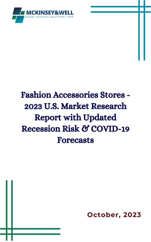 Fashion Accessories Stores - 2023 U.S. Market Research Report with Updated Recession Risk & COVID-19 Forecasts