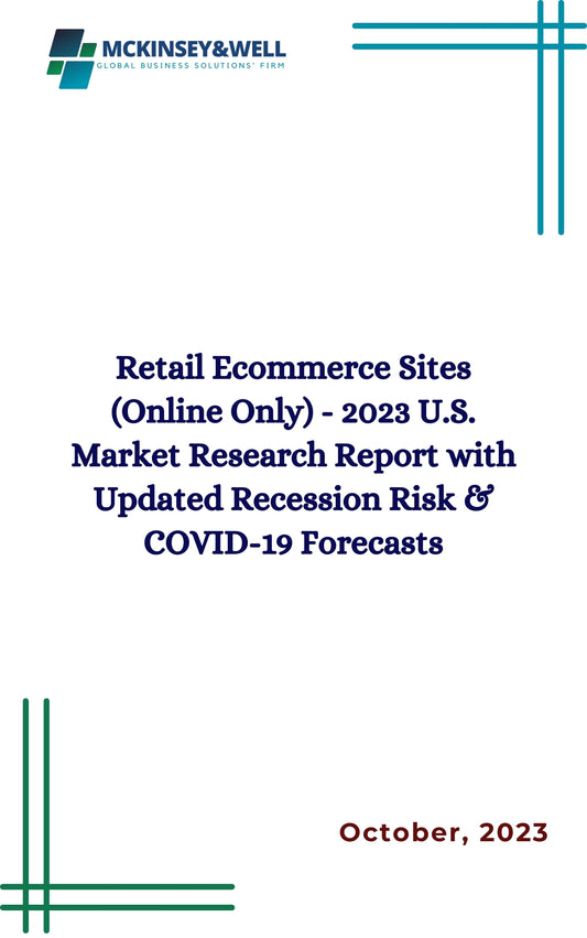 Retail Ecommerce Sites (Online Only) - 2023 U.S. Market Research Report with Updated Recession Risk & COVID-19 Forecasts