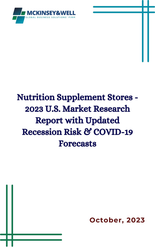 Nutrition Supplement Stores - 2023 U.S. Market Research Report with Updated Recession Risk & COVID-19 Forecasts