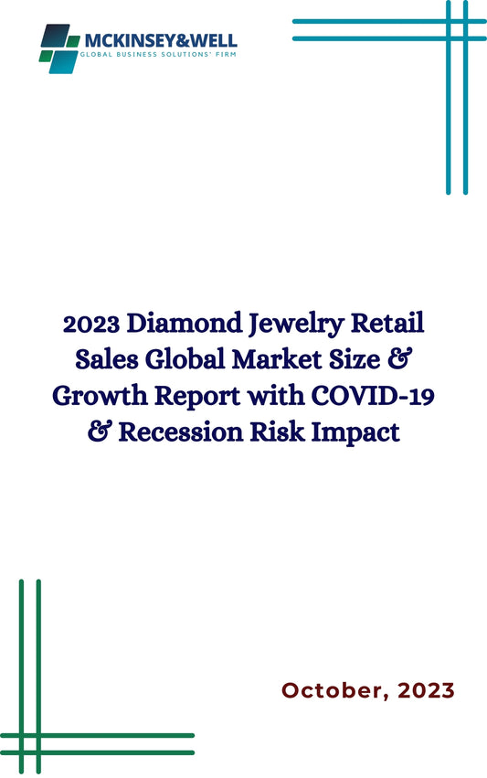 2023 Diamond Jewelry Retail Sales Global Market Size & Growth Report with COVID-19 & Recession Risk Impact