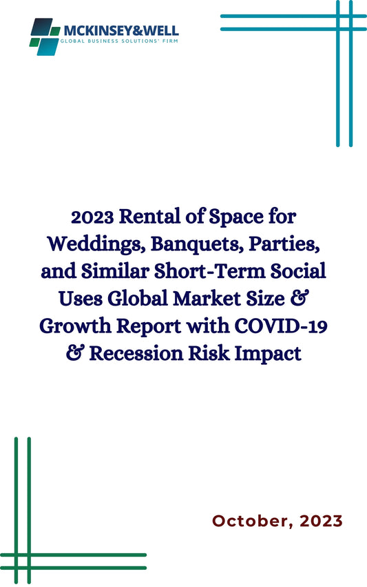 2023 Rental of Space for Weddings, Banquets, Parties, and Similar Short-Term Social Uses Global Market Size & Growth Report with COVID-19 & Recession Risk Impact