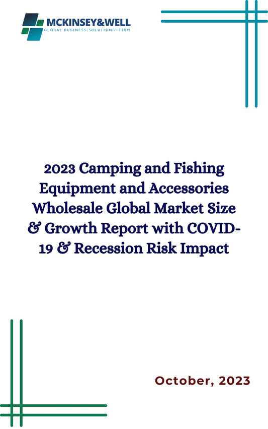 2023 Camping and Fishing Equipment and Accessories Wholesale Global Market Size & Growth Report with COVID-19 & Recession Risk Impact