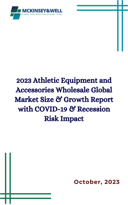 2023 Athletic Equipment and Accessories Wholesale Global Market Size & Growth Report with COVID-19 & Recession Risk Impact