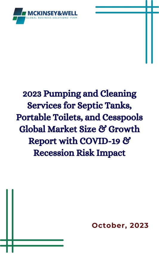 2023 Pumping and Cleaning Services for Septic Tanks, Portable Toilets, and Cesspools Global Market Size & Growth Report with COVID-19 & Recession Risk Impact