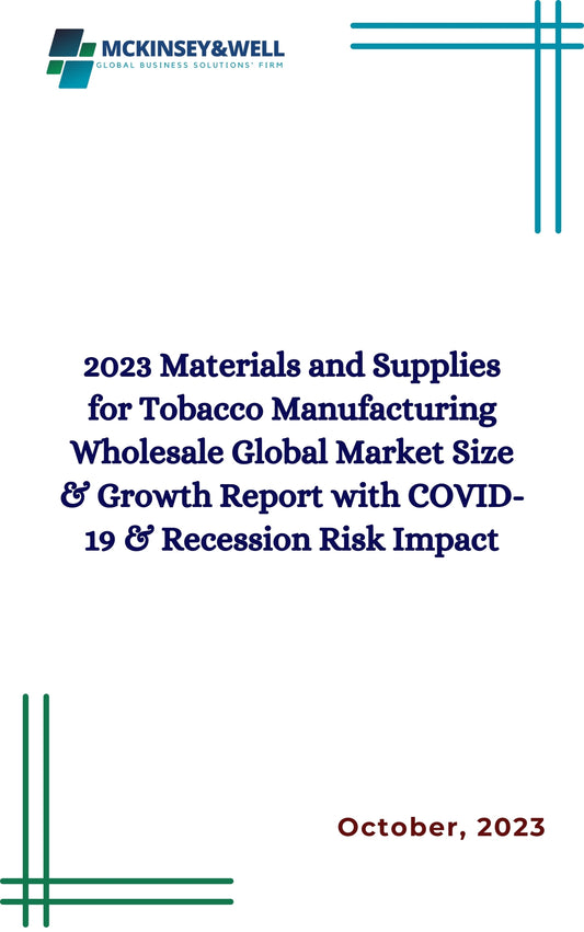 2023 Materials and Supplies for Tobacco Manufacturing Wholesale Global Market Size & Growth Report with COVID-19 & Recession Risk Impact