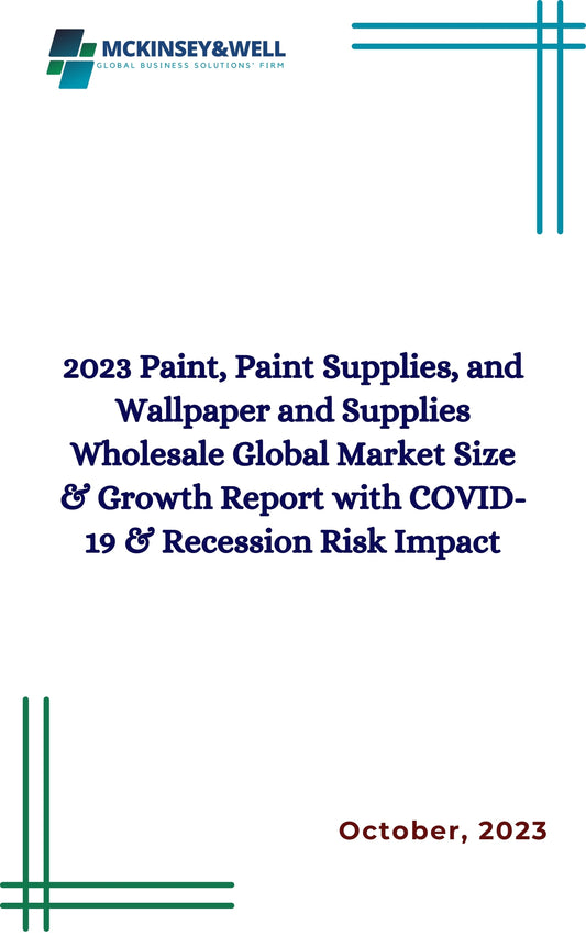 2023 Paint, Paint Supplies, and Wallpaper and Supplies Wholesale Global Market Size & Growth Report with COVID-19 & Recession Risk Impact