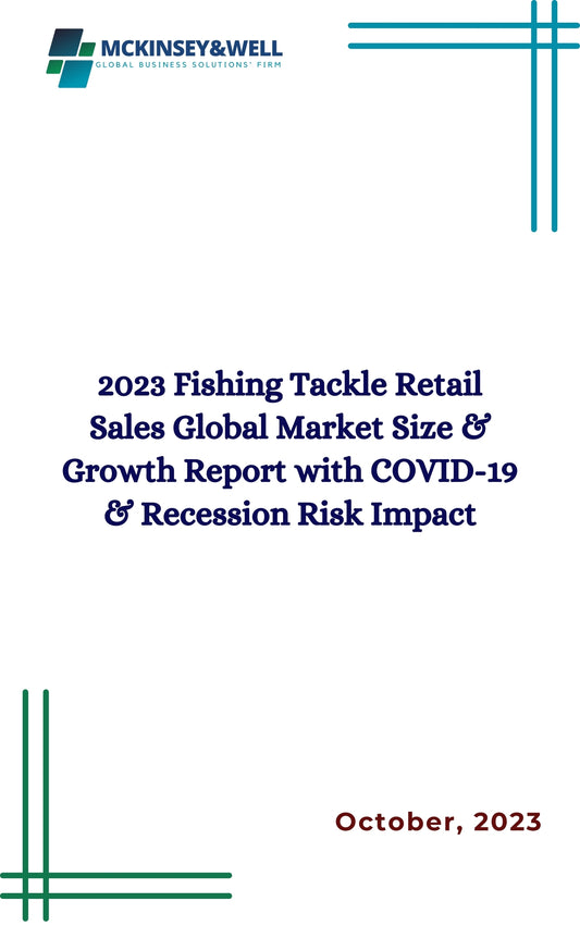 2023 Fishing Tackle Retail Sales Global Market Size & Growth Report with COVID-19 & Recession Risk Impact