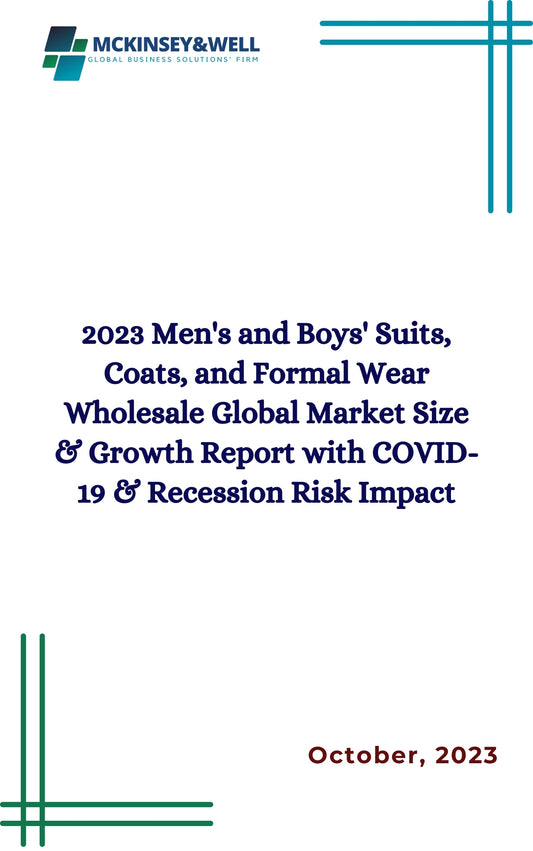 2023 Men's and Boys' Suits, Coats, and Formal Wear Wholesale Global Market Size & Growth Report with COVID-19 & Recession Risk Impact