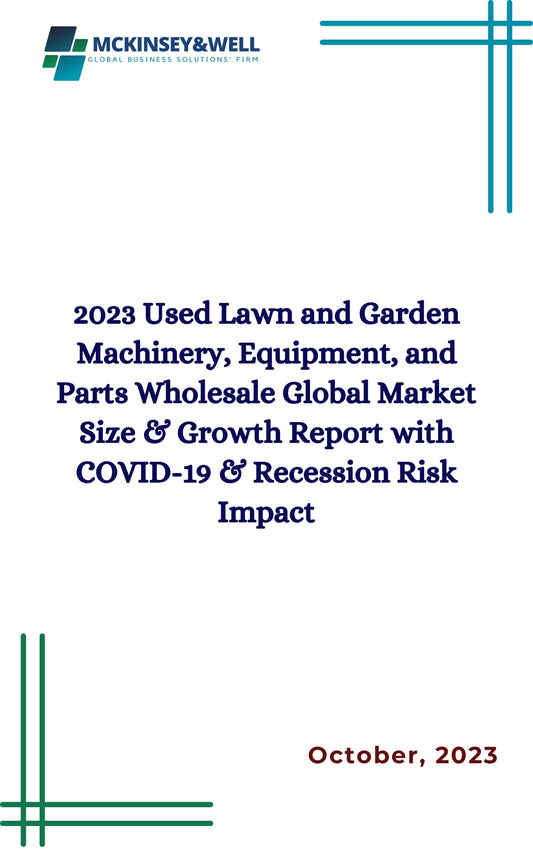 2023 Used Lawn and Garden Machinery, Equipment, and Parts Wholesale Global Market Size & Growth Report with COVID-19 & Recession Risk Impact