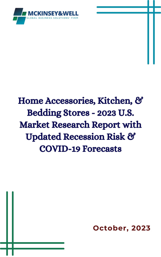 Home Accessories, Kitchen, & Bedding Stores - 2023 U.S. Market Research Report with Updated Recession Risk & COVID-19 Forecasts