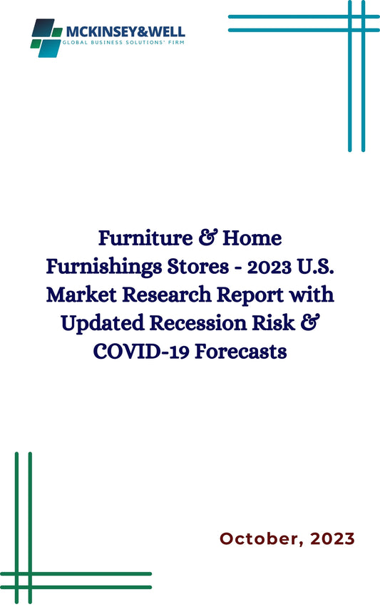 Furniture & Home Furnishings Stores - 2023 U.S. Market Research Report with Updated Recession Risk & COVID-19 Forecasts