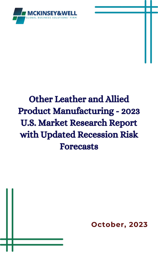 Other Leather and Allied Product Manufacturing - 2023 U.S. Market Research Report with Updated Recession Risk Forecasts