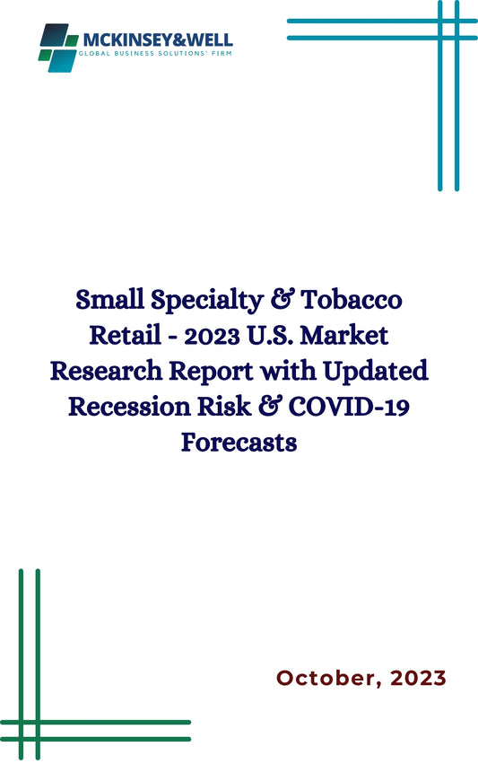 Small Specialty & Tobacco Retail - 2023 U.S. Market Research Report with Updated Recession Risk & COVID-19 Forecasts