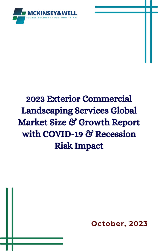 2023 Exterior Commercial Landscaping Services Global Market Size & Growth Report with COVID-19 & Recession Risk Impact