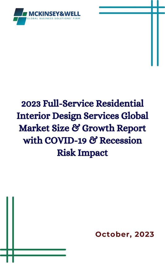 2023 Full-Service Residential Interior Design Services Global Market Size & Growth Report with COVID-19 & Recession Risk Impact