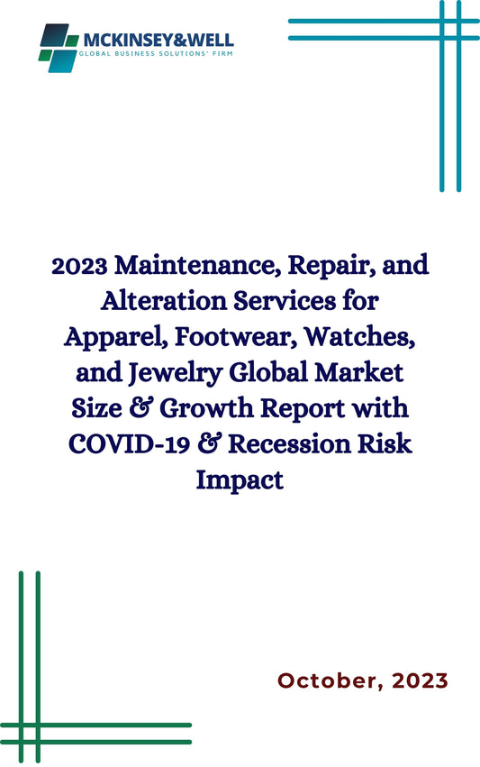 2023 Maintenance, Repair, and Alteration Services for Apparel, Footwear, Watches, and Jewelry Global Market Size & Growth Report with COVID-19 & Recession Risk Impact