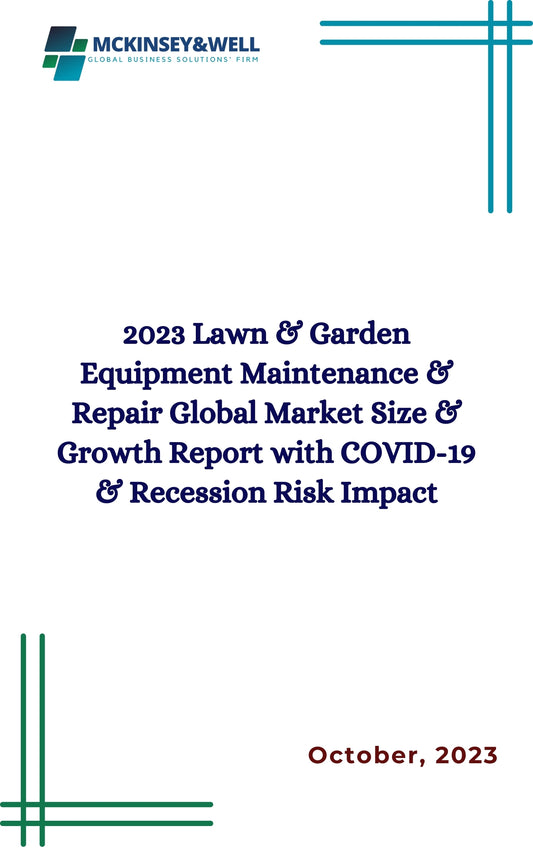 2023 Lawn & Garden Equipment Maintenance & Repair Global Market Size & Growth Report with COVID-19 & Recession Risk Impact