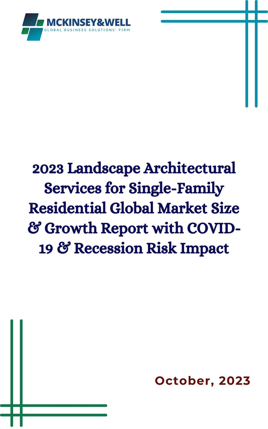 2023 Landscape Architectural Services for Single-Family Residential Global Market Size & Growth Report with COVID-19 & Recession Risk Impact