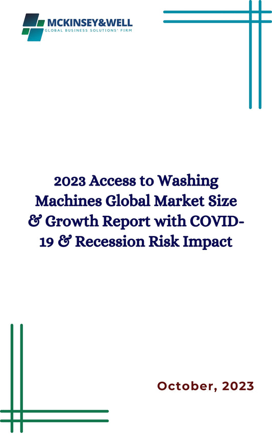 2023 Access to Washing Machines Global Market Size & Growth Report with COVID-19 & Recession Risk Impact