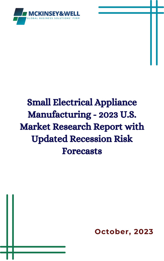 Small Electrical Appliance Manufacturing - 2023 U.S. Market Research Report with Updated Recession Risk Forecasts