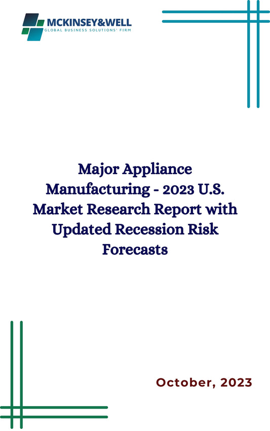 Major Appliance Manufacturing - 2023 U.S. Market Research Report with Updated Recession Risk Forecasts