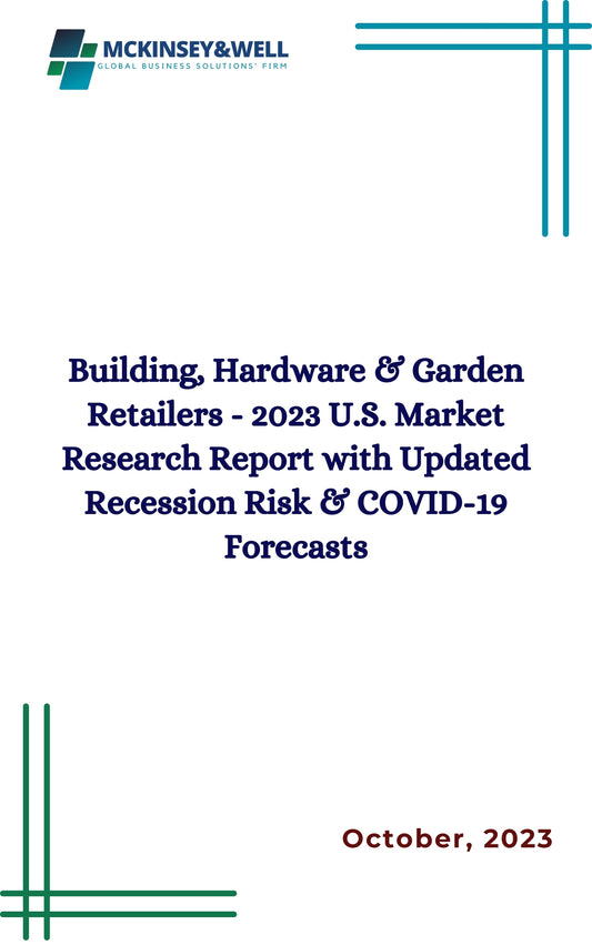 Building, Hardware & Garden Retailers - 2023 U.S. Market Research Report with Updated Recession Risk & COVID-19 Forecasts