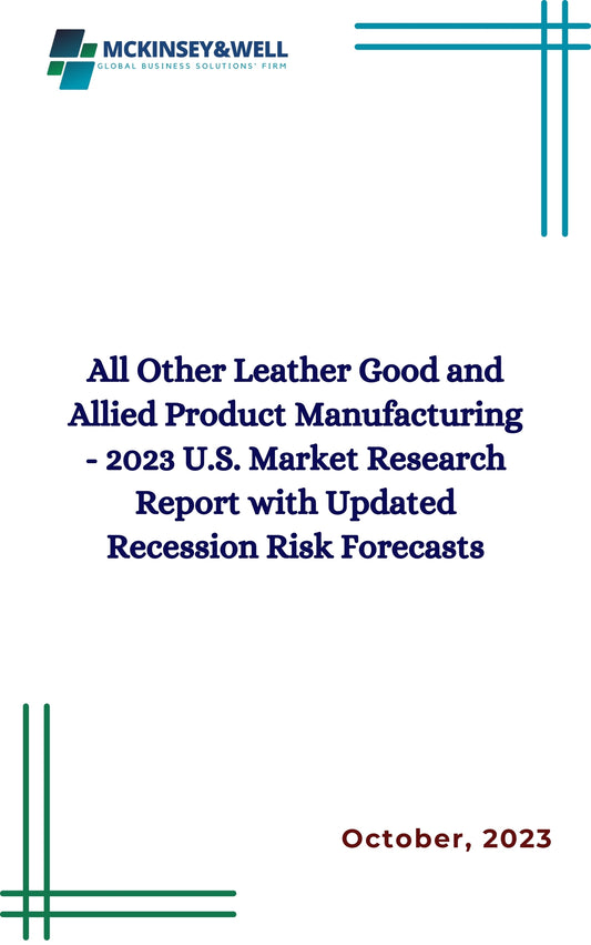 All Other Leather Good and Allied Product Manufacturing - 2023 U.S. Market Research Report with Updated Recession Risk Forecasts