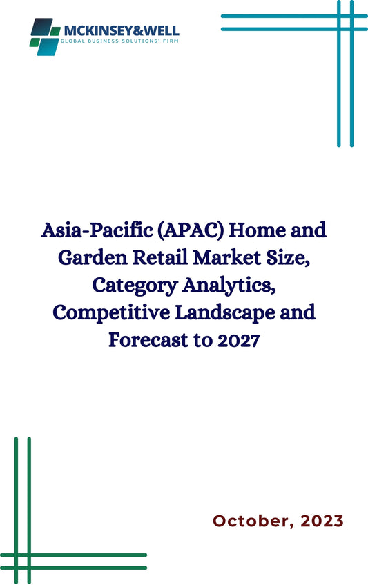 Asia-Pacific (APAC) Home and Garden Retail Market Size, Category Analytics, Competitive Landscape and Forecast to 2027