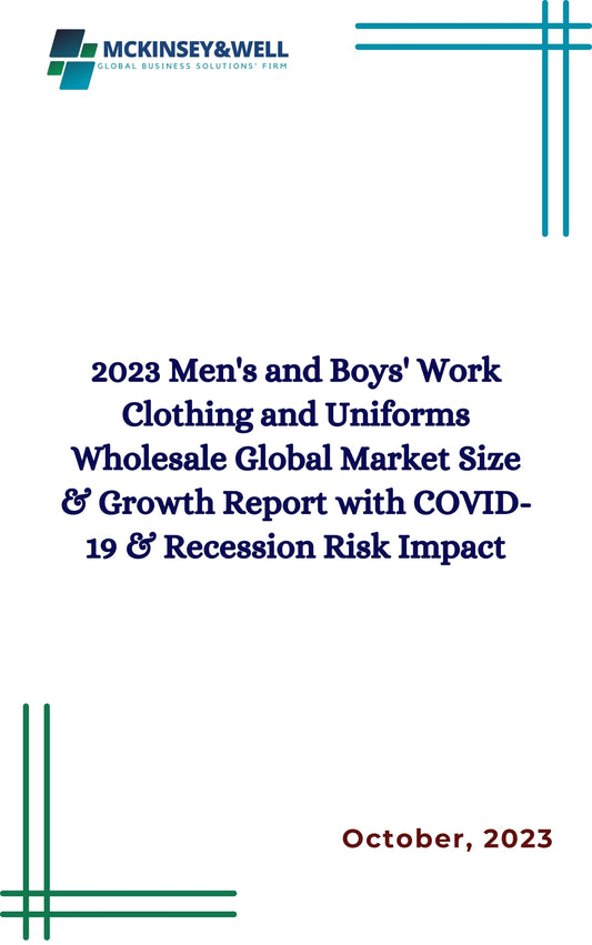 2023 Men's and Boys' Work Clothing and Uniforms Wholesale Global Market Size & Growth Report with COVID-19 & Recession Risk Impact