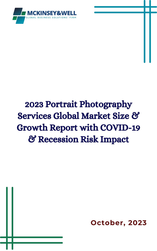 2023 Portrait Photography Services Global Market Size & Growth Report with COVID-19 & Recession Risk Impact