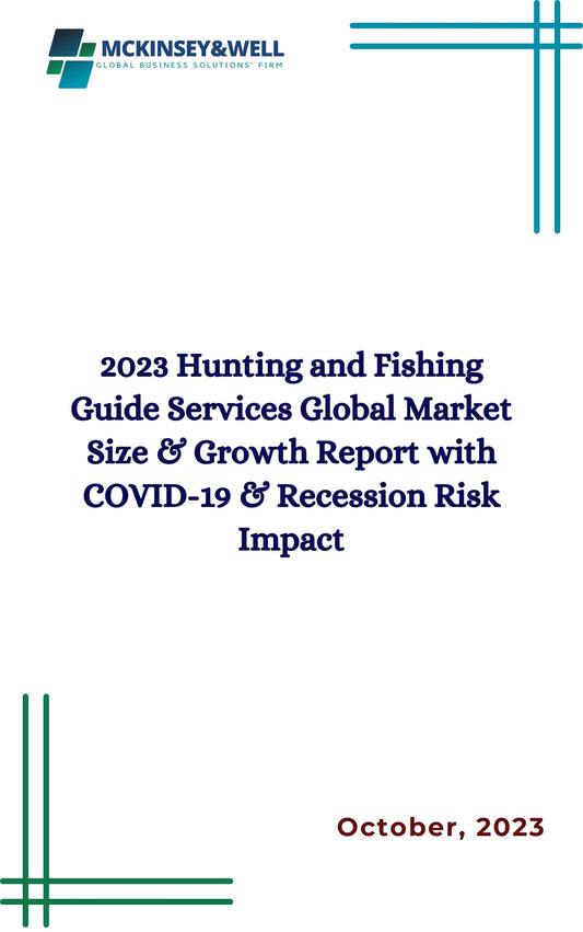 2023 Hunting and Fishing Guide Services Global Market Size & Growth Report with COVID-19 & Recession Risk Impact