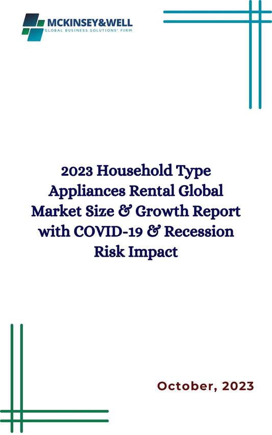 2023 Household Type Appliances Rental Global Market Size & Growth Report with COVID-19 & Recession Risk Impact