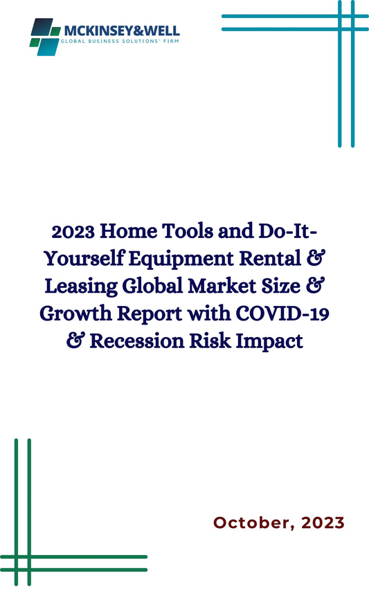 2023 Home Tools and Do-It-Yourself Equipment Rental & Leasing Global Market Size & Growth Report with COVID-19 & Recession Risk Impact