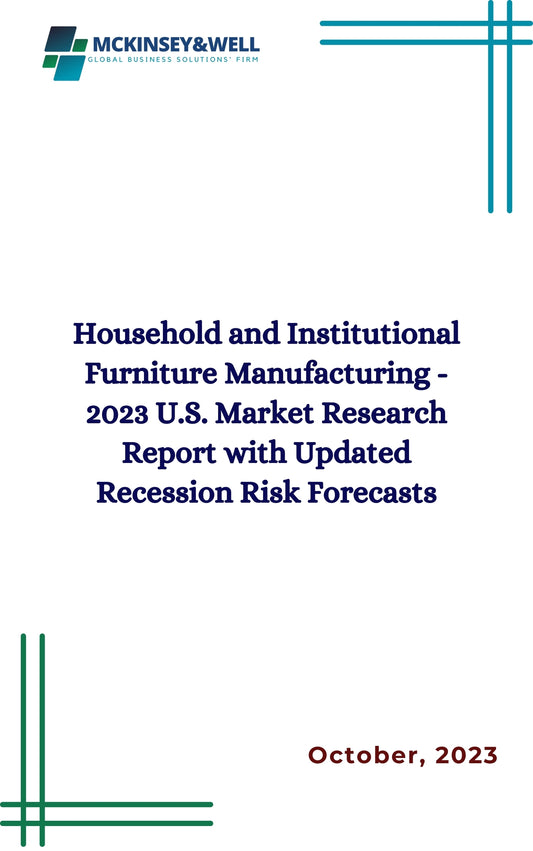 Household and Institutional Furniture Manufacturing - 2023 U.S. Market Research Report with Updated Recession Risk Forecasts