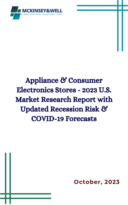 Appliance & Consumer Electronics Stores - 2023 U.S. Market Research Report with Updated Recession Risk & COVID-19 Forecasts