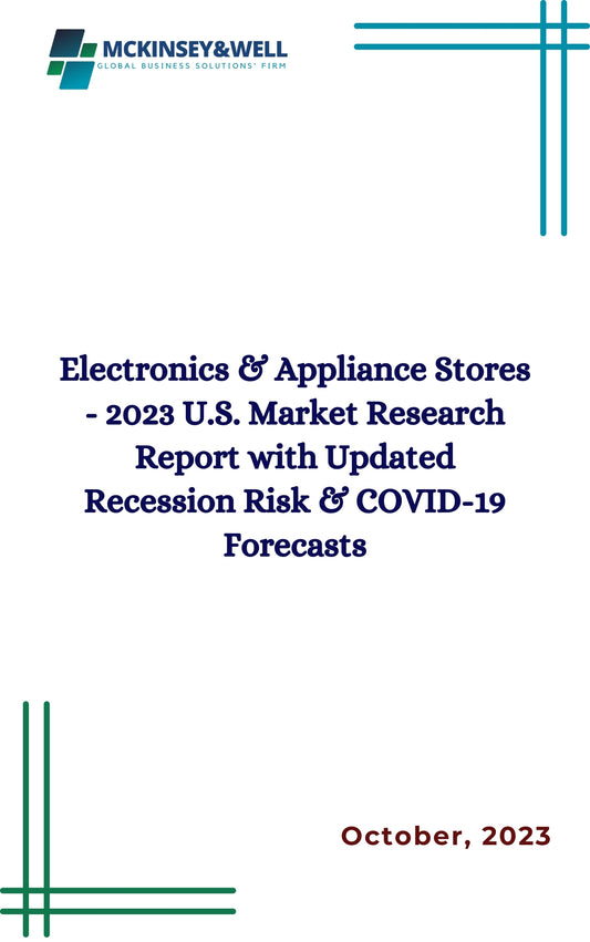 Electronics & Appliance Stores - 2023 U.S. Market Research Report with Updated Recession Risk & COVID-19 Forecasts