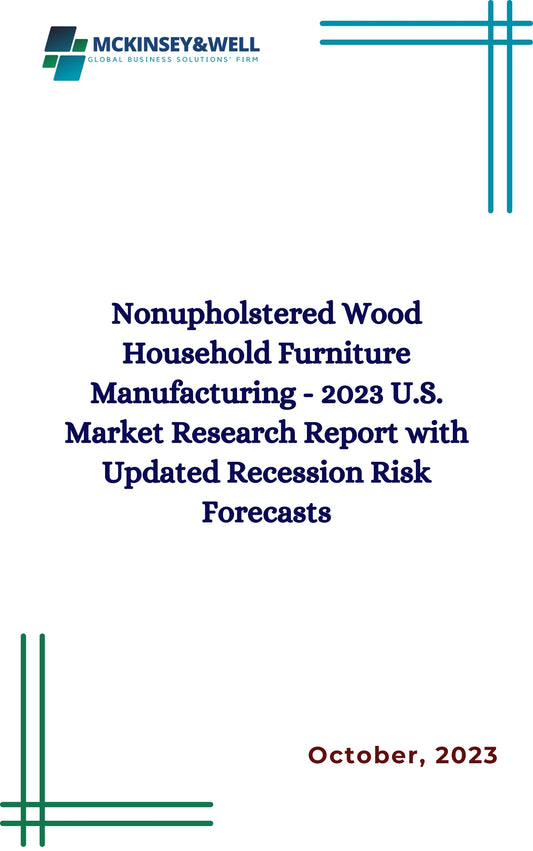 Nonupholstered Wood Household Furniture Manufacturing - 2023 U.S. Market Research Report with Updated Recession Risk Forecasts