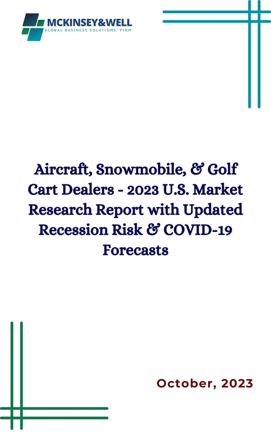 Aircraft, Snowmobile, & Golf Cart Dealers - 2023 U.S. Market Research Report with Updated Recession Risk & COVID-19 Forecasts