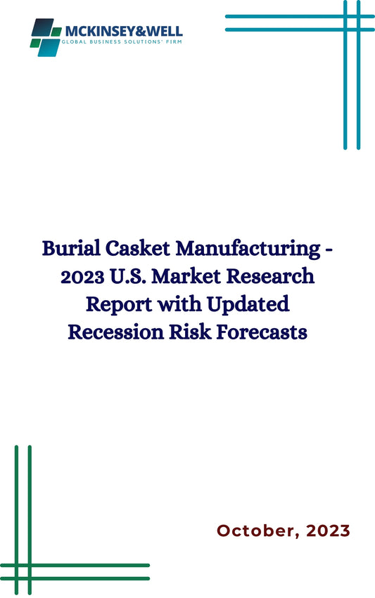 Burial Casket Manufacturing - 2023 U.S. Market Research Report with Updated Recession Risk Forecasts