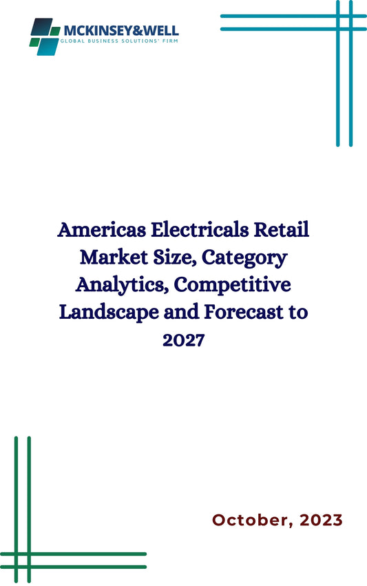 Americas Electricals Retail Market Size, Category Analytics, Competitive Landscape and Forecast to 2027