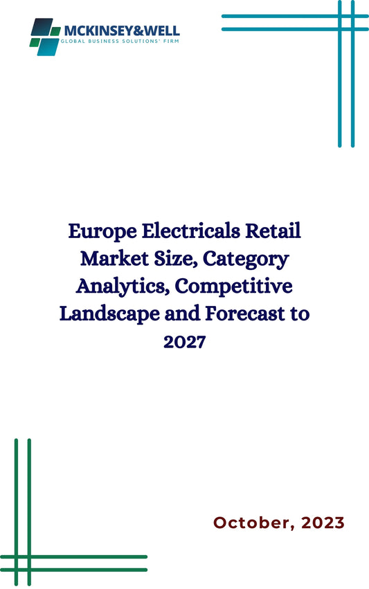 Europe Electricals Retail Market Size, Category Analytics, Competitive Landscape and Forecast to 2027